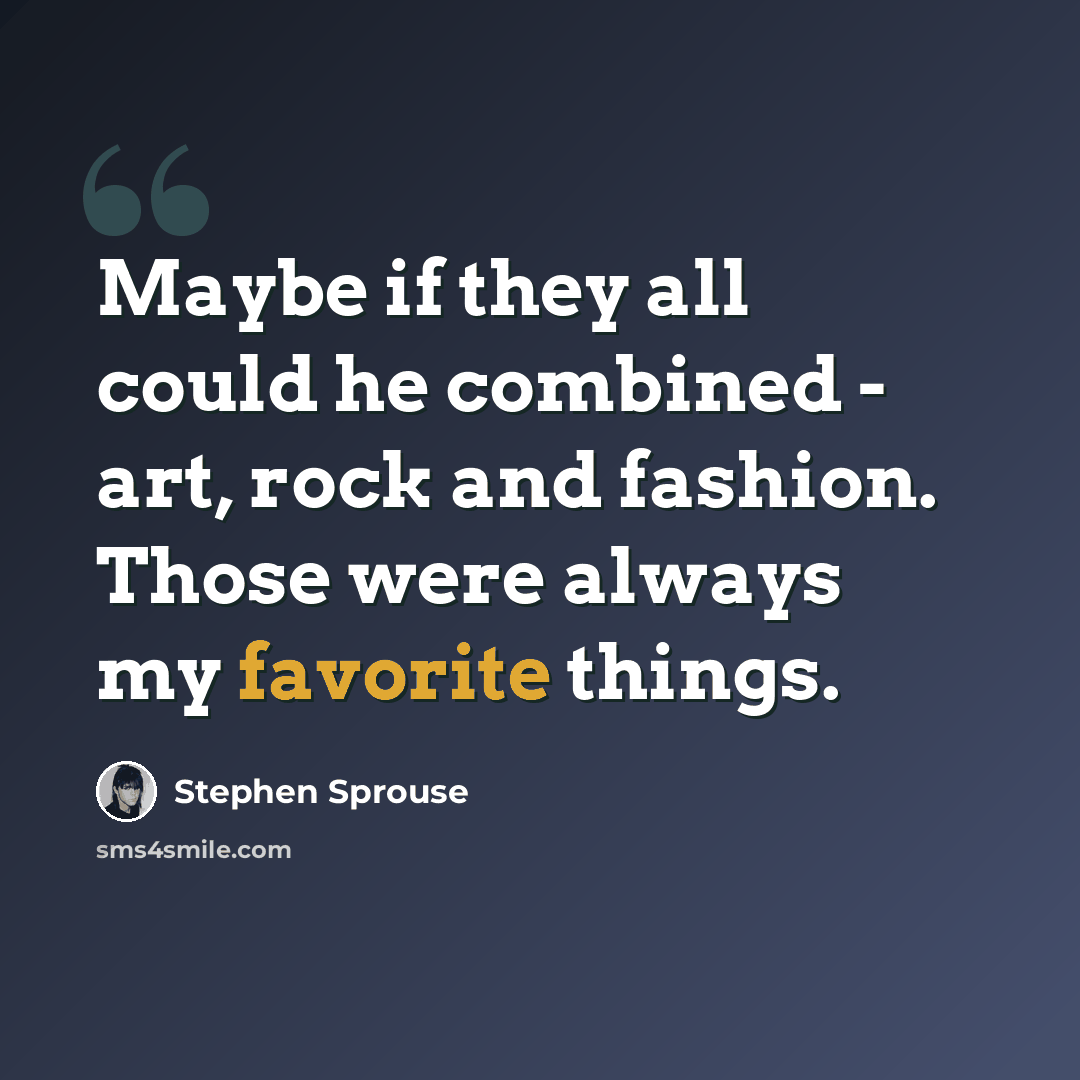 “Maybe if they all could he combined - art, rock and fashion. Those were always my favorite things.” quote by Stephen Sprouse