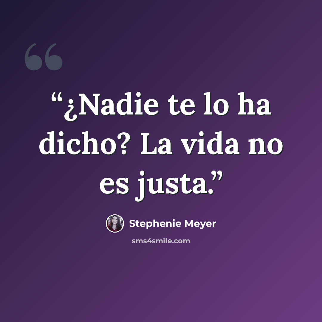 “¿Nadie te lo ha dicho? La vida no es justa.” quote by Stephenie Meyer