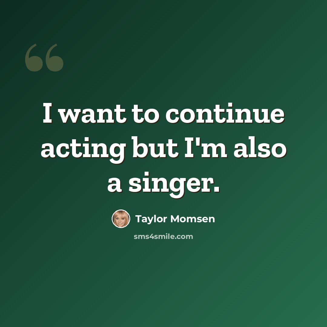 “I want to continue acting but I'm also a singer.” quote by Taylor Momsen