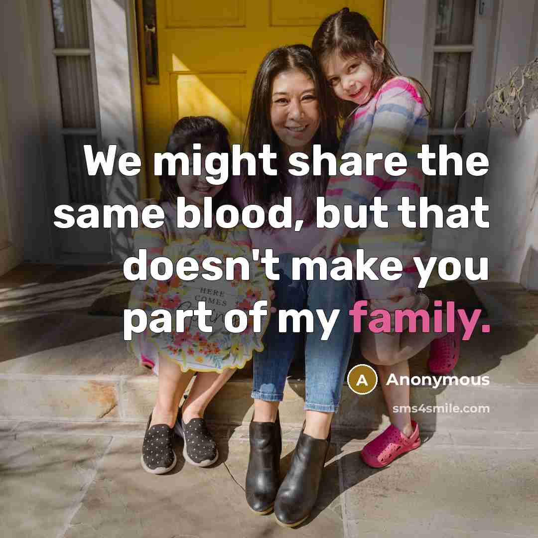 “We might share the same blood, but that doesn't make you part of my family.” quote by Anonymous