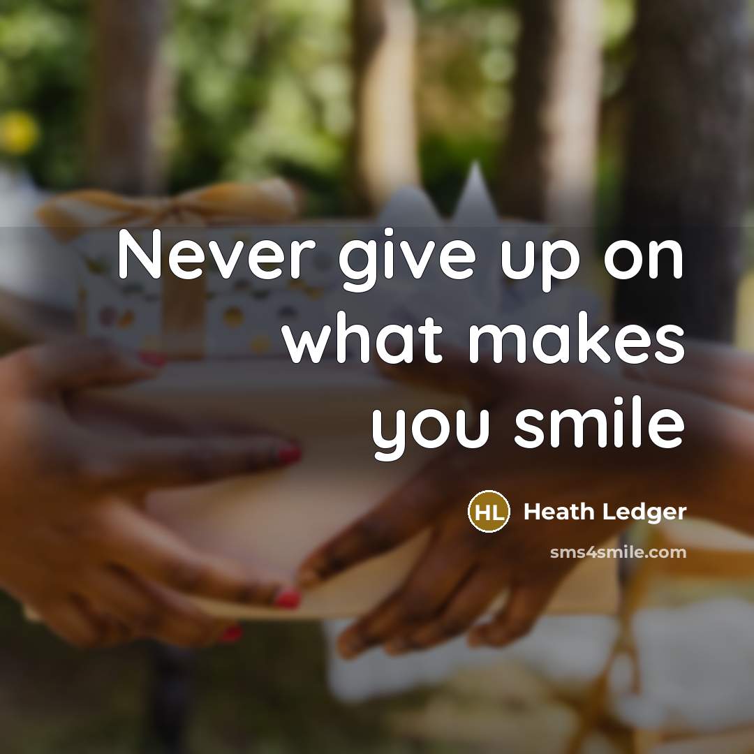 “Never give up on what makes you smile” quote by Heath Ledger