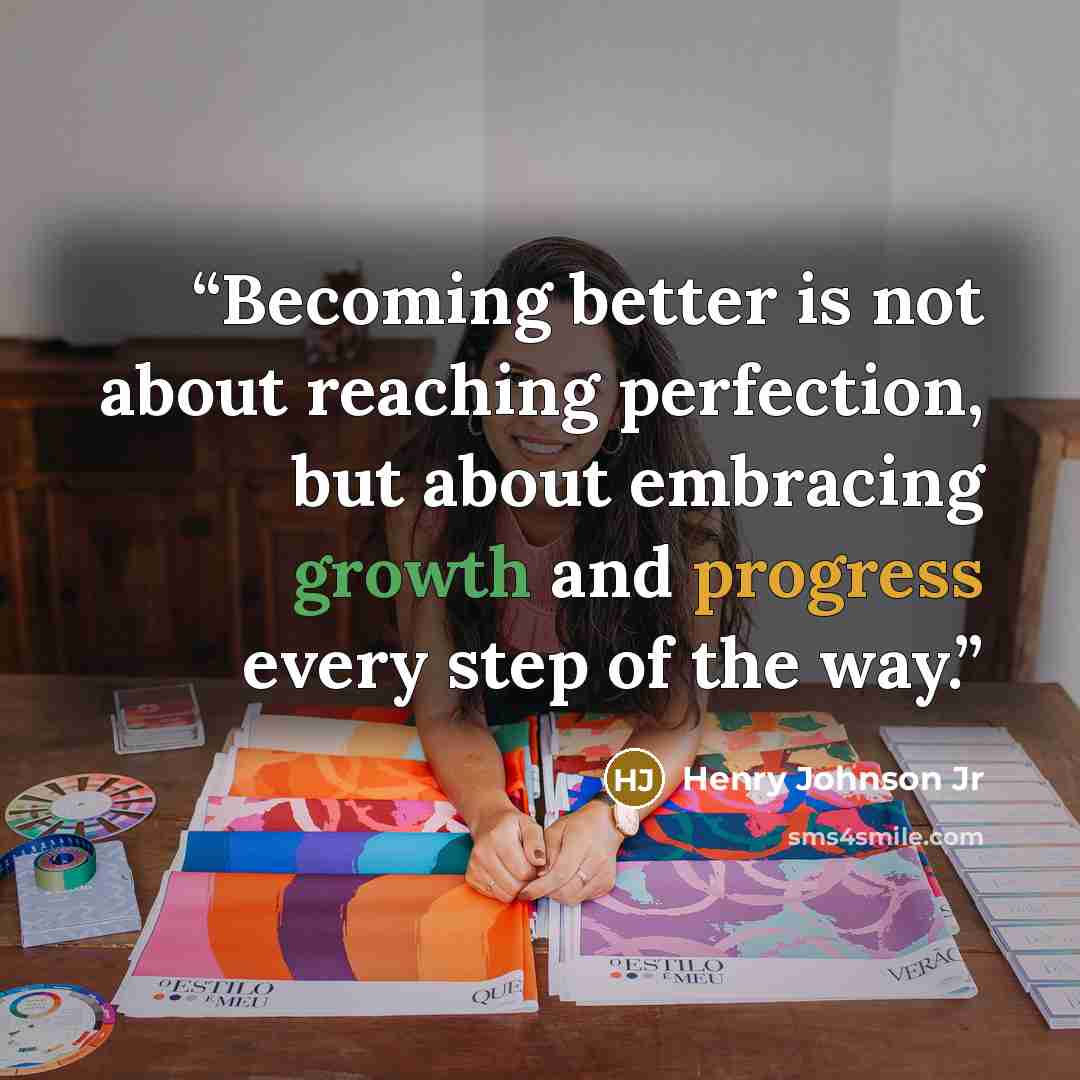 “Becoming better is not about reaching perfection, but about embracing growth and progress every step of the way.” quote by Henry Johnson Jr