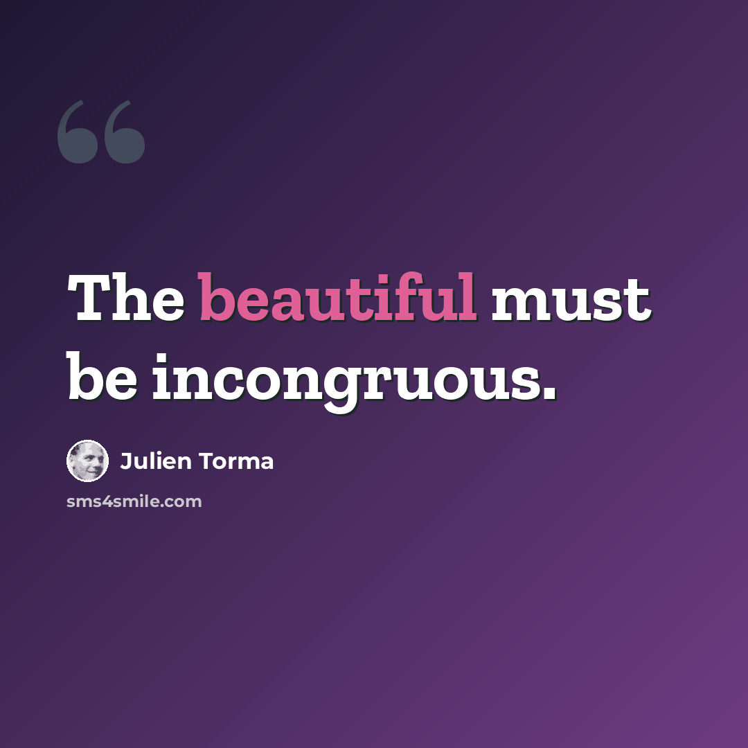 “The beautiful must be incongruous.” quote by Julien Torma
