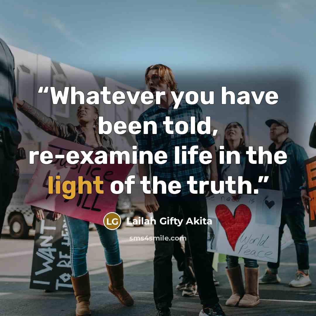 “Whatever you have been told, re-examine life in the light of the truth.” quote by Lailah Gifty Akita