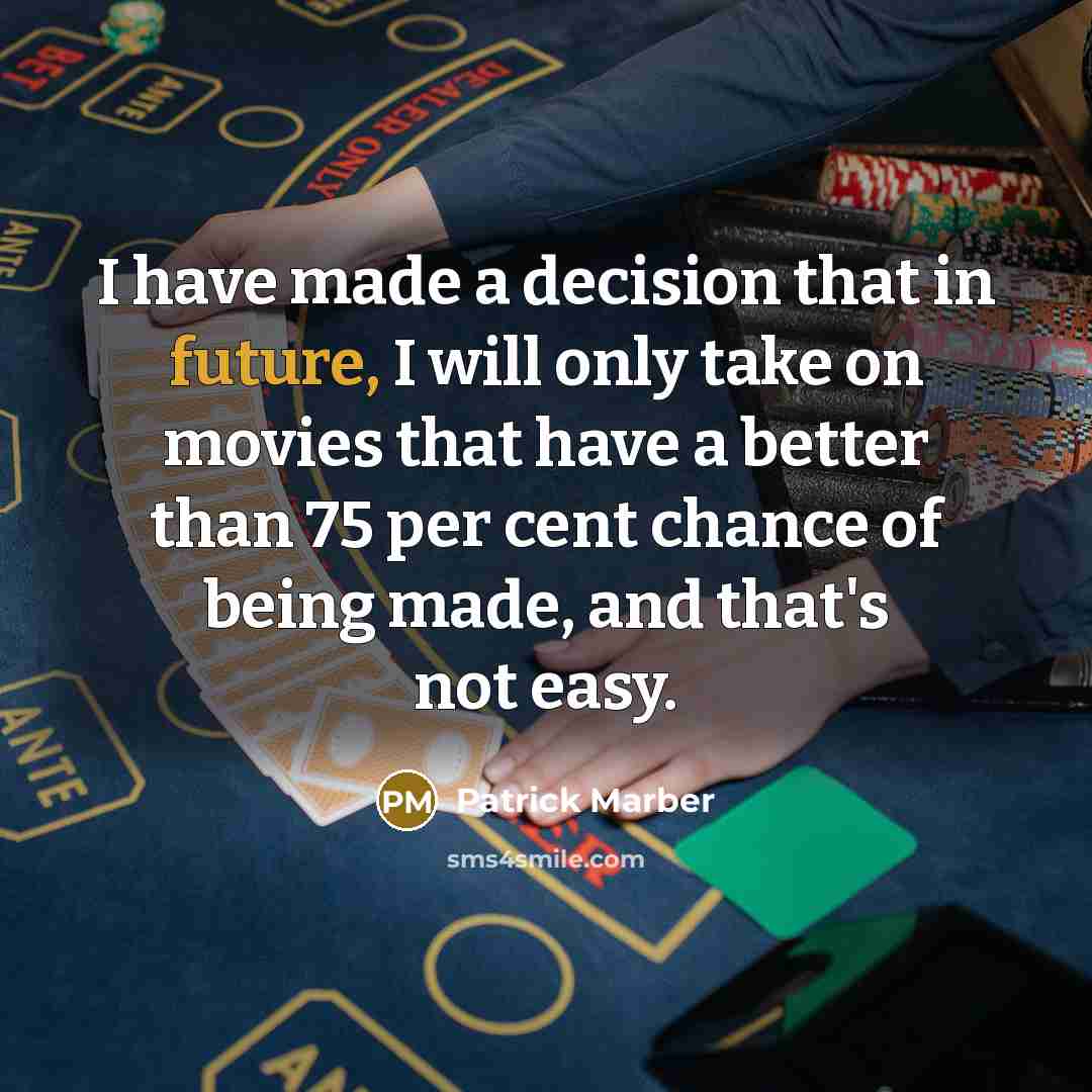 “I have made a decision that in future, I will only take on movies that have a better than 75 per cent chance of being made, and that's not easy.” quote by Patrick Marber