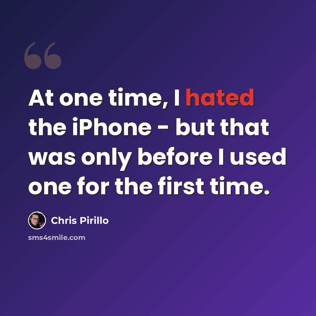 “At one time, I hated the iPhone - but that was only before I used one for the first time.” quote by Chris Pirillo
