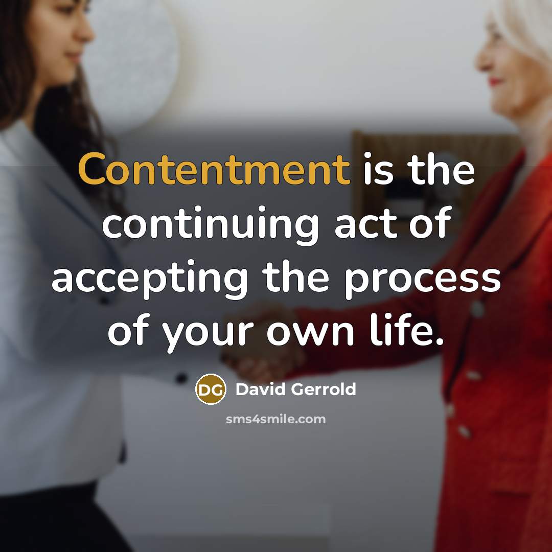 “Contentment is the continuing act of accepting the process of your own life.” quote by David Gerrold