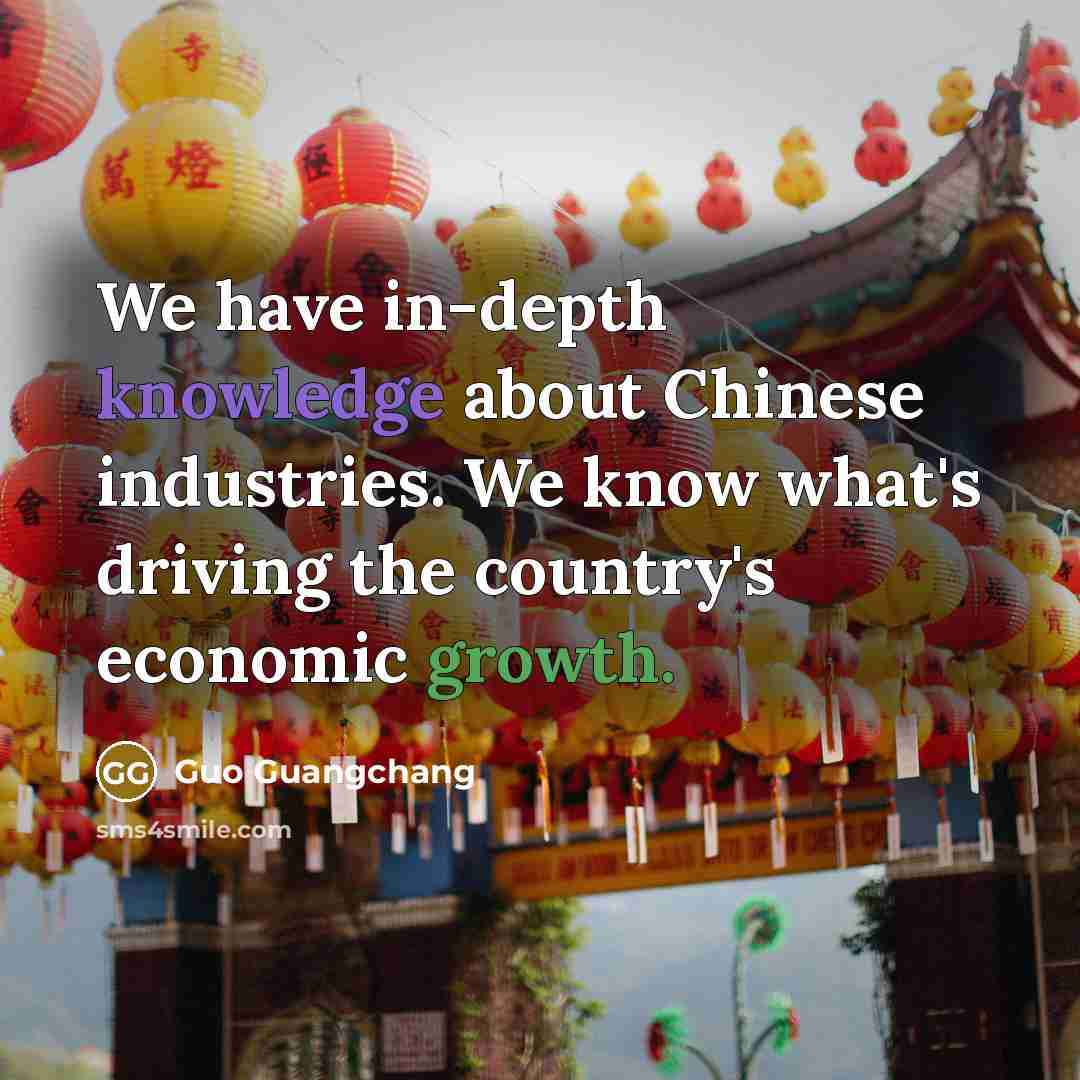“We have in-depth knowledge about Chinese industries. We know what's driving the country's economic growth.” quote by Guo Guangchang
