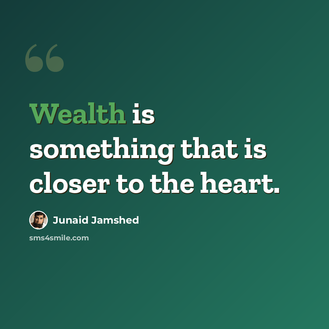 “Wealth is something that is closer to the heart.” quote by Junaid Jamshed