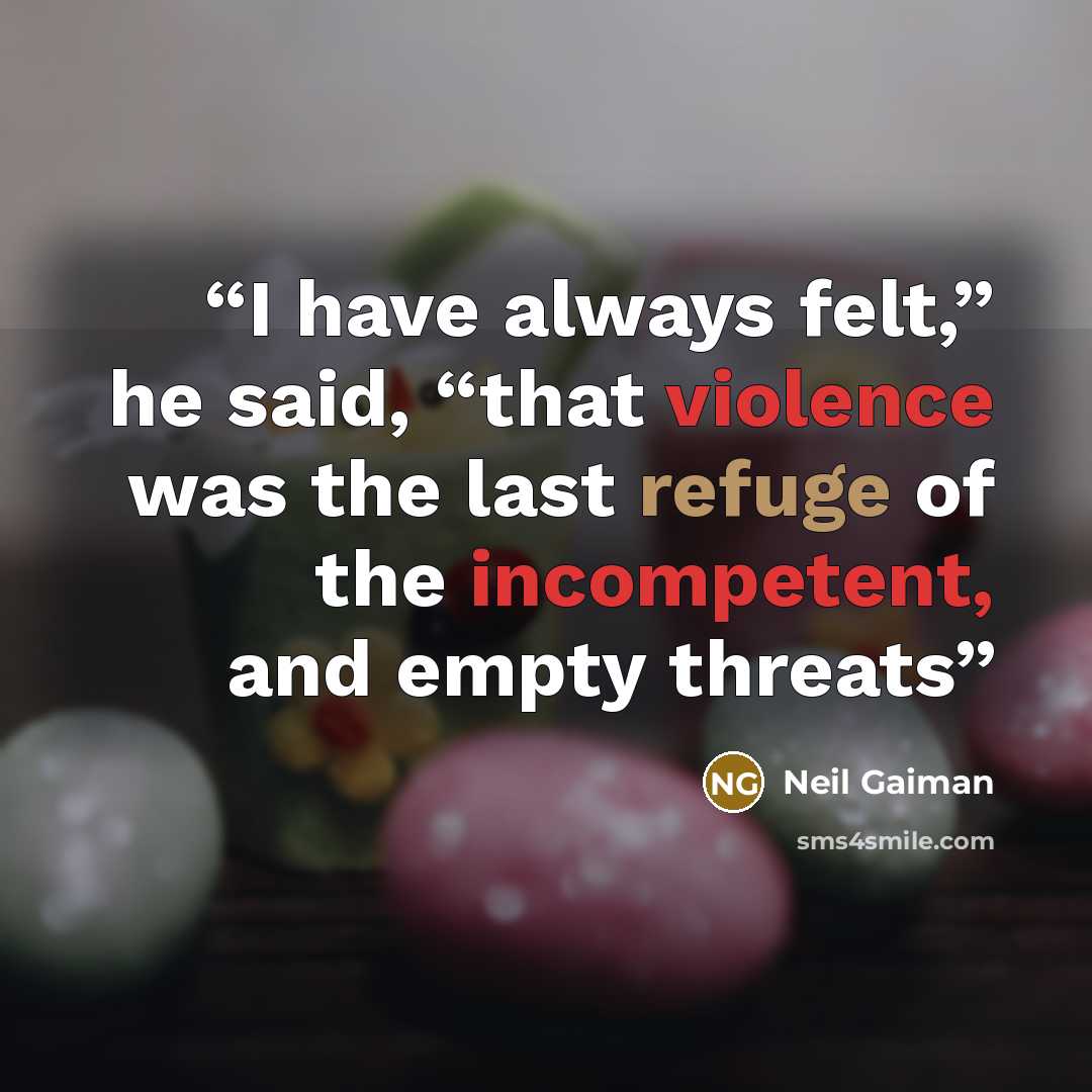 “I have always felt,” he said, “that violence was the last refuge of the incompetent, and empty threats” quote by Neil Gaiman