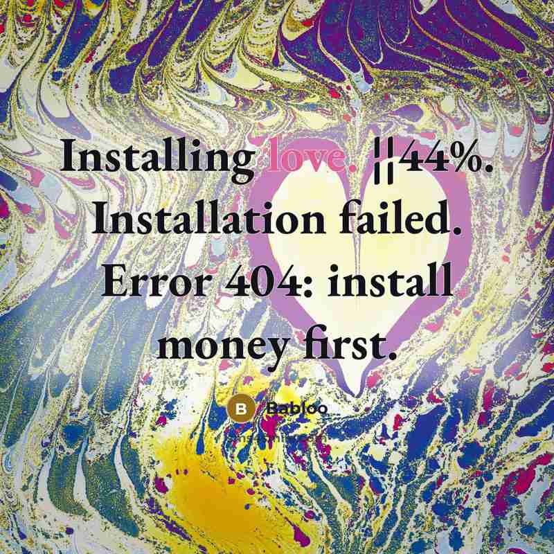 “Installing love. ¦¦44%. Installation failed. Error 404: install money first.” quote by Babloo