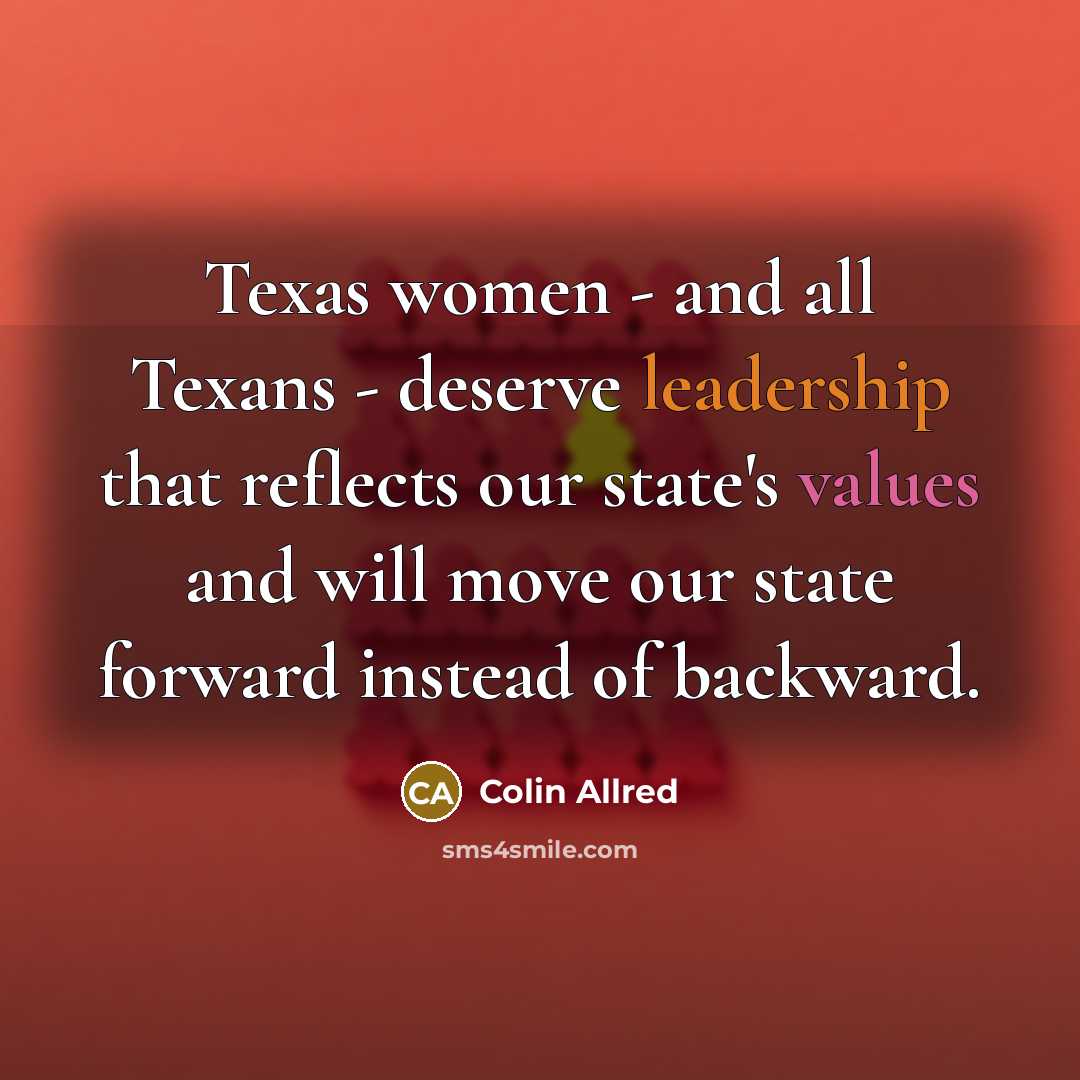 “Texas women - and all Texans - deserve leadership that reflects our state's values and will move our state forward instead of backward.” quote by Colin Allred