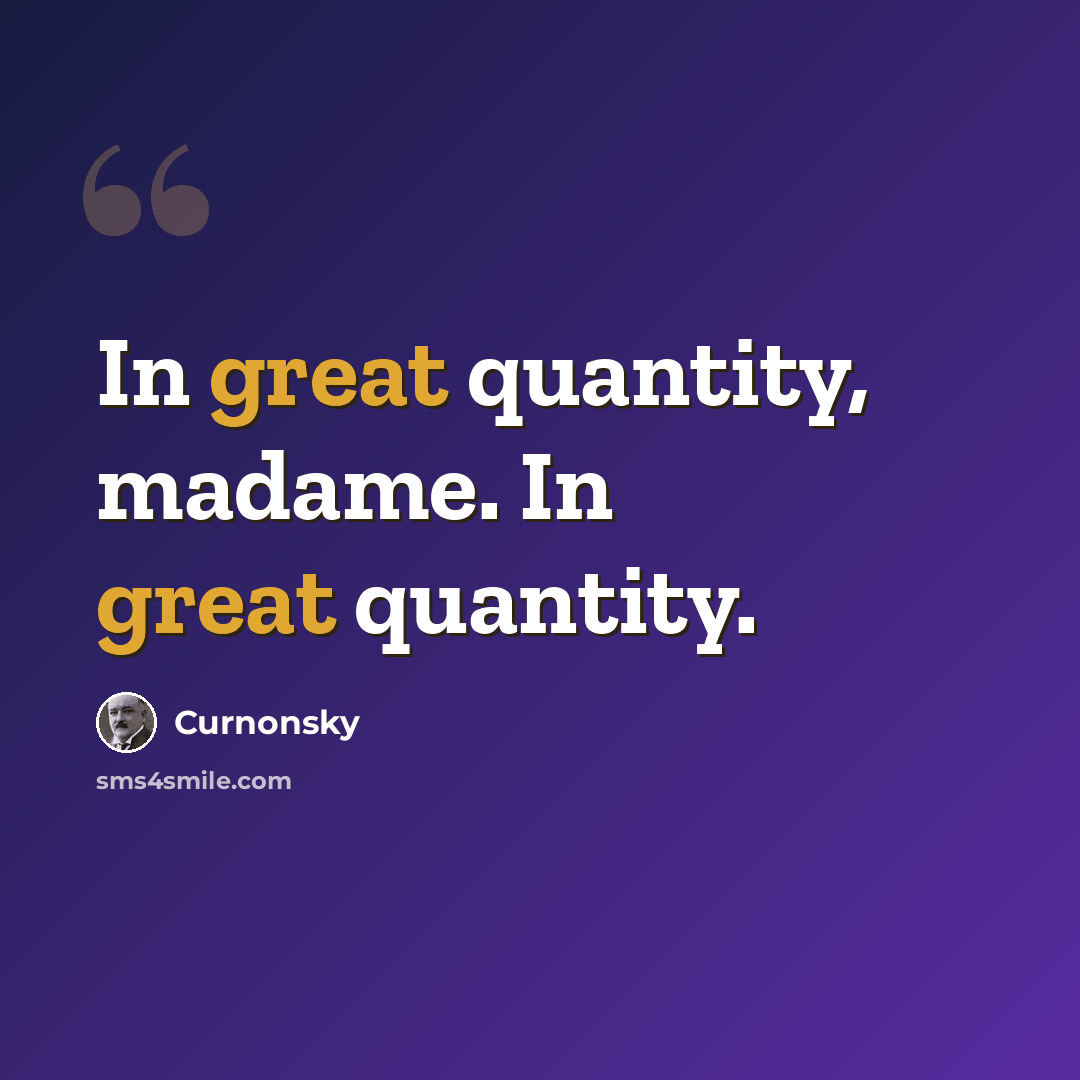 “In great quantity, madame. In great quantity.” quote by Curnonsky