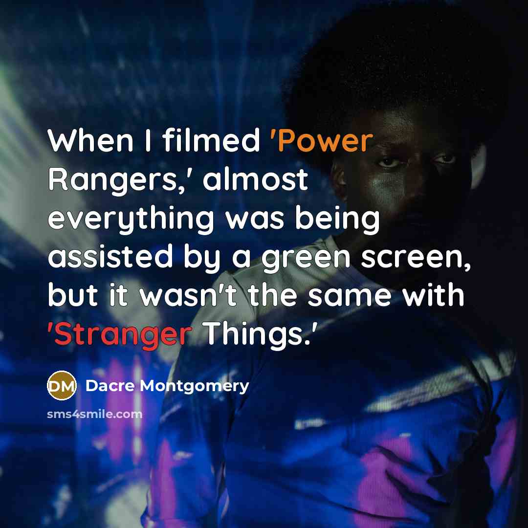 “When I filmed 'Power Rangers,' almost everything was being assisted by a green screen, but it wasn't the same with 'Stranger Things.'” quote by Dacre Montgomery