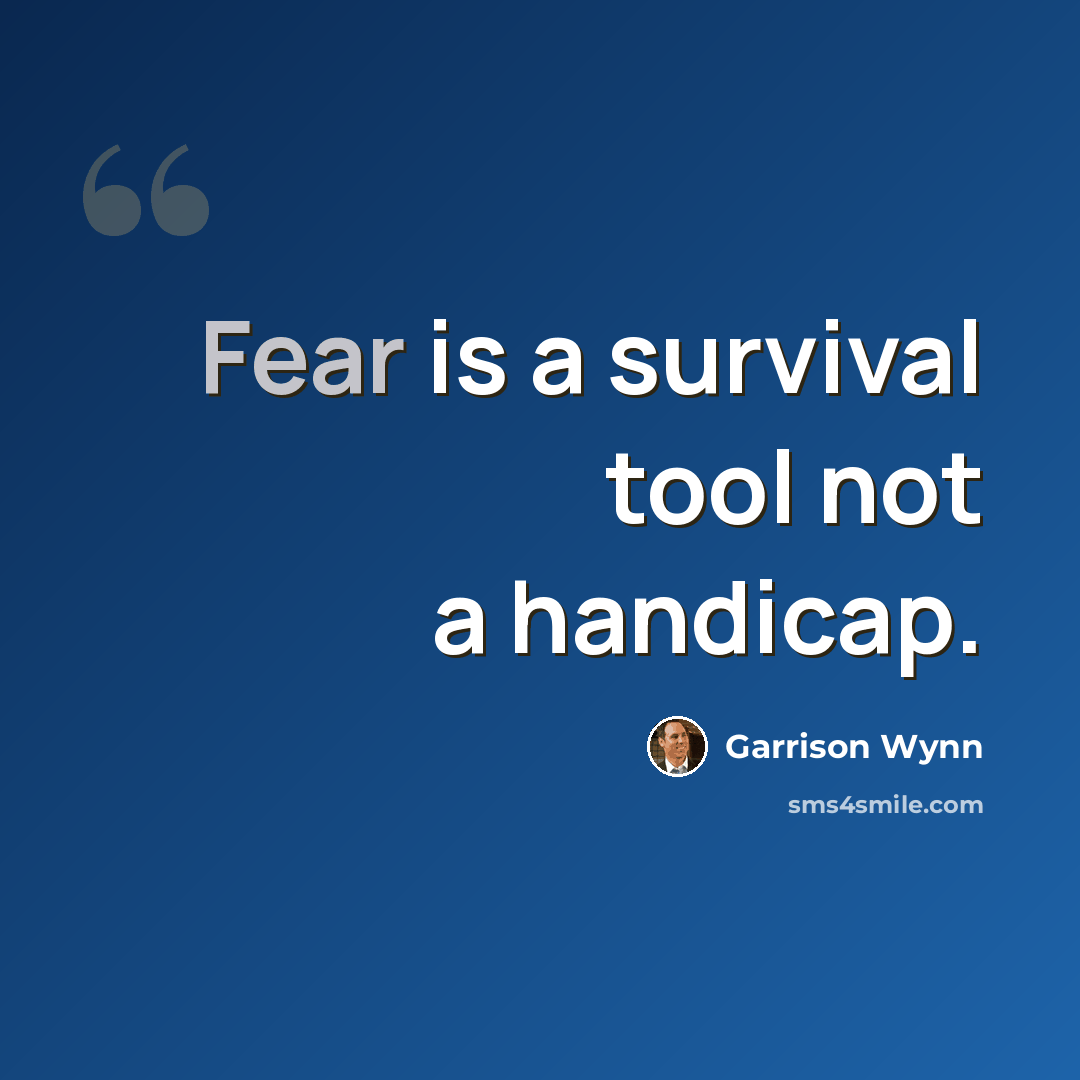 “Fear is a survival tool not a handicap.” quote by Garrison Wynn