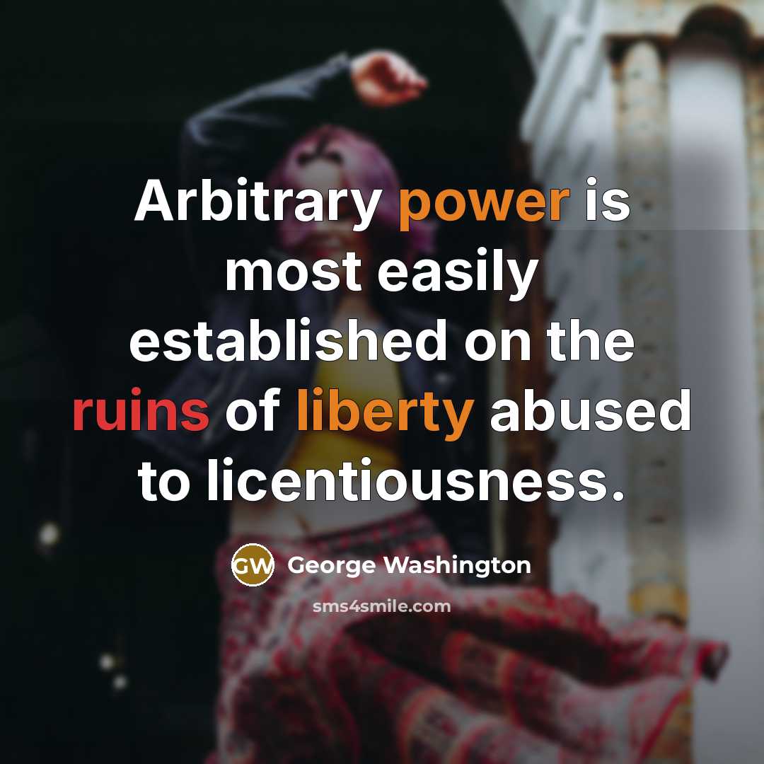 “Arbitrary power is most easily established on the ruins of liberty abused to licentiousness.” quote by George Washington