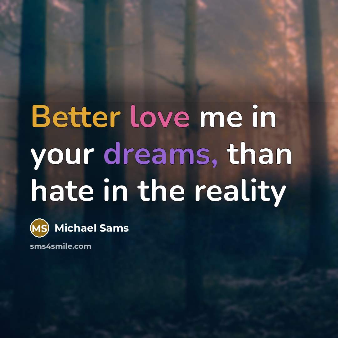 “Better love me in your dreams, than hate in the reality” quote by Michael Sams