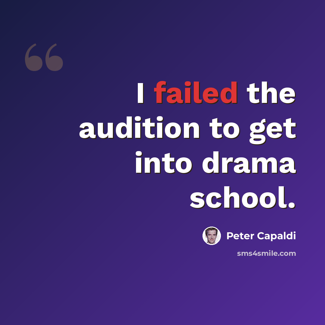 “I failed the audition to get into drama school.” quote by Peter Capaldi