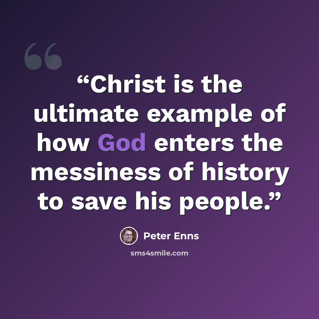 “Christ is the ultimate example of how God enters the messiness of history to save his people.” quote by Peter Enns