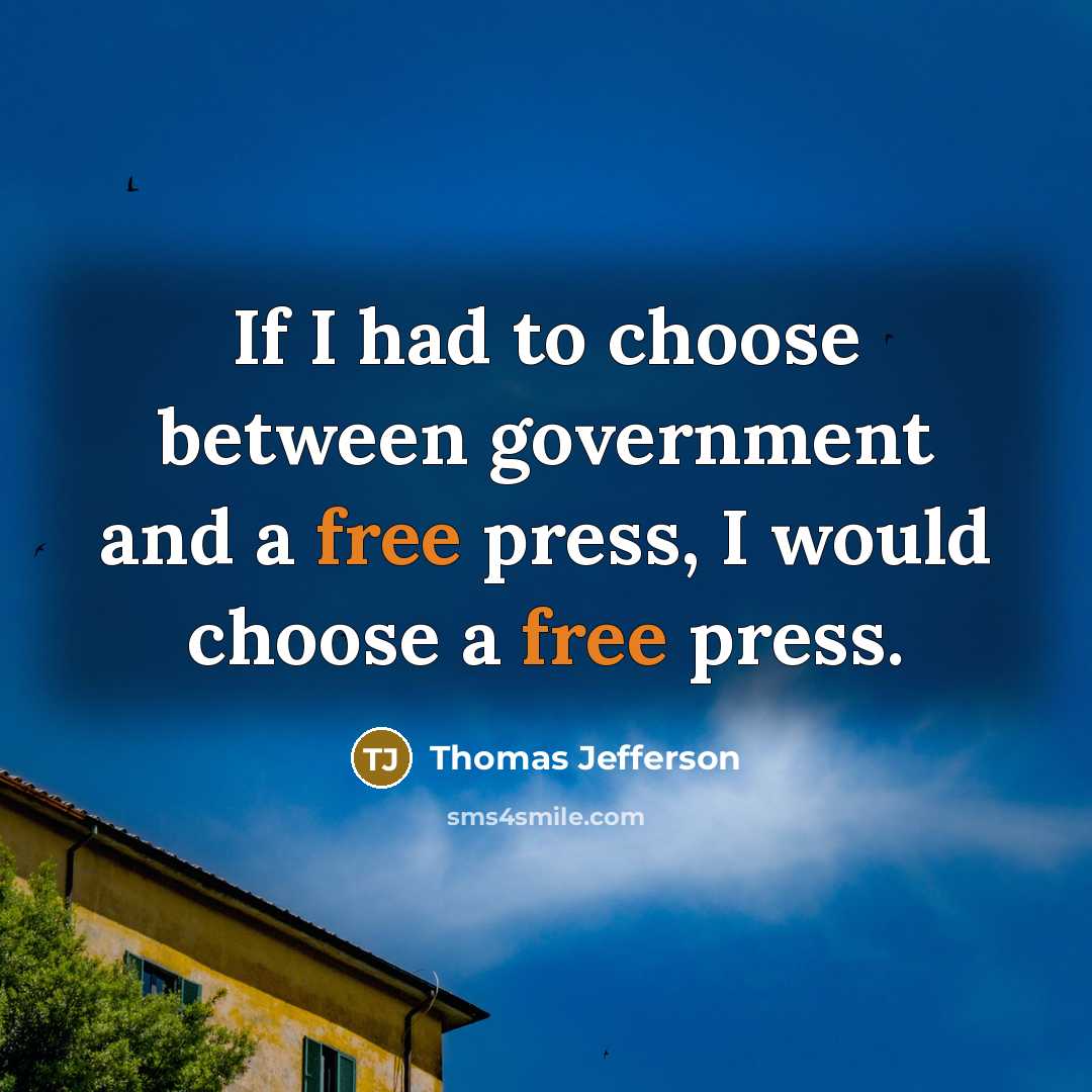 “If I had to choose between government and a free press, I would choose a free press.” quote by Thomas Jefferson