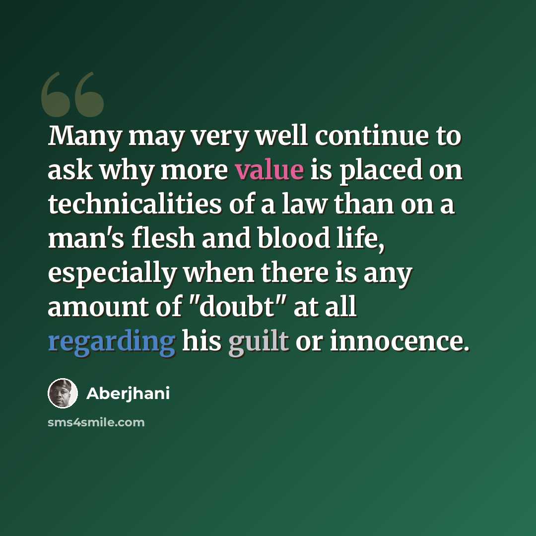 “Many may very well continue to ask why more value is placed on technicalities of a law than on a man's flesh and blood life, especially when there is any amount of "doubt" at all regarding his guilt or innocence.” quote by Aberjhani