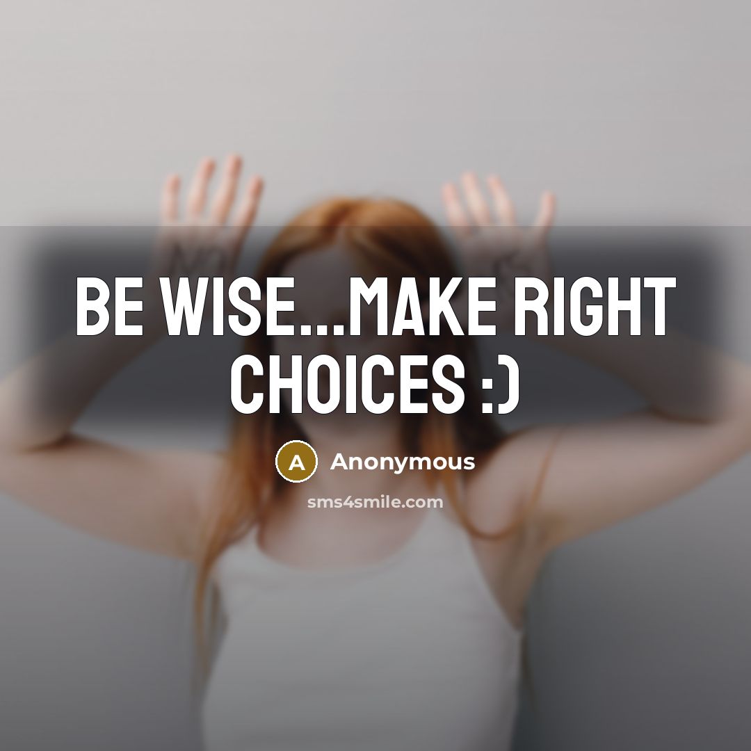 “Be wise…make right choices :)” quote by Anonymous
