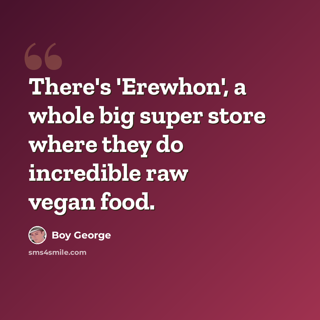 “There's 'Erewhon', a whole big super store where they do incredible raw vegan food.” quote by Boy George