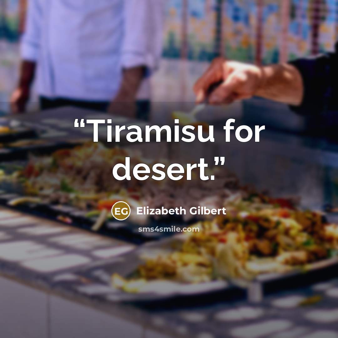 “Tiramisu for desert.” quote by Elizabeth Gilbert