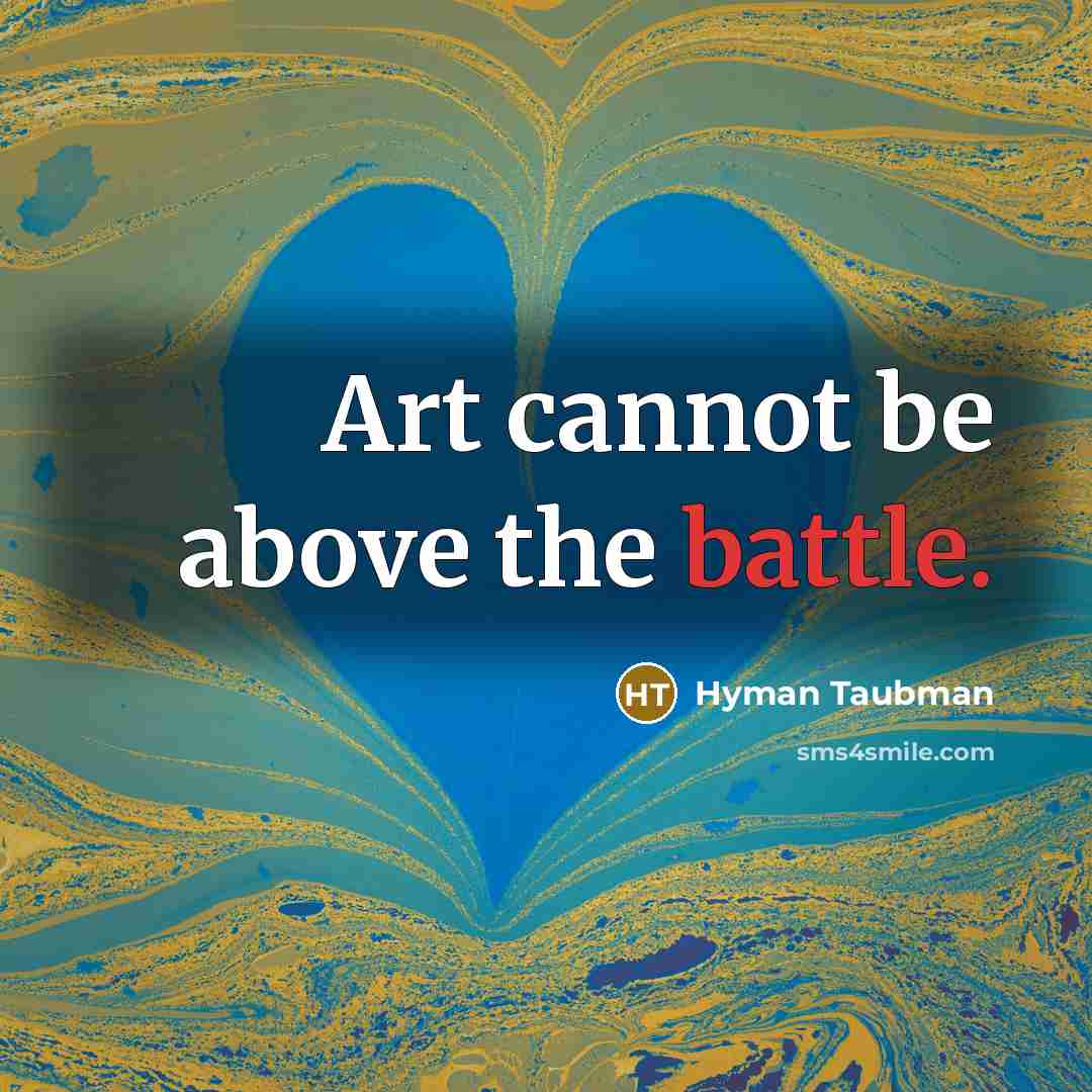 “Art cannot be above the battle.” quote by Hyman Taubman