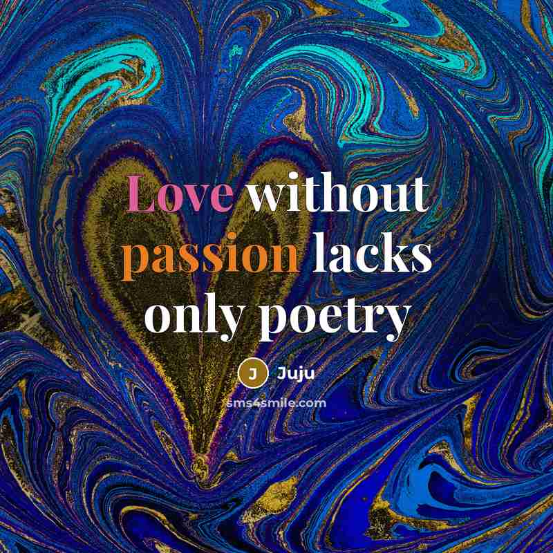 “Love without passion lacks only poetry” quote by Juju