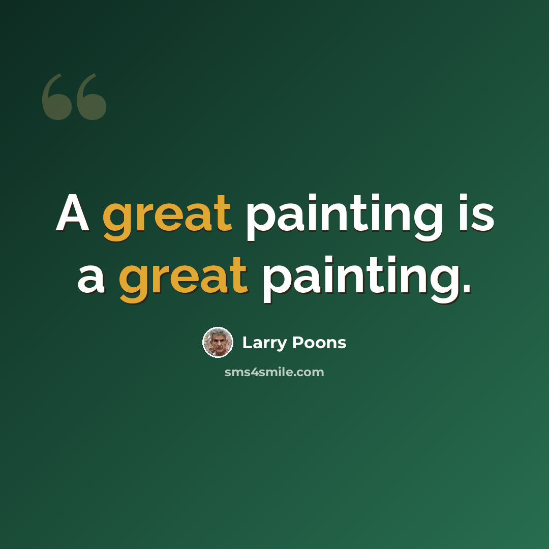 “A great painting is a great painting.” quote by Larry Poons