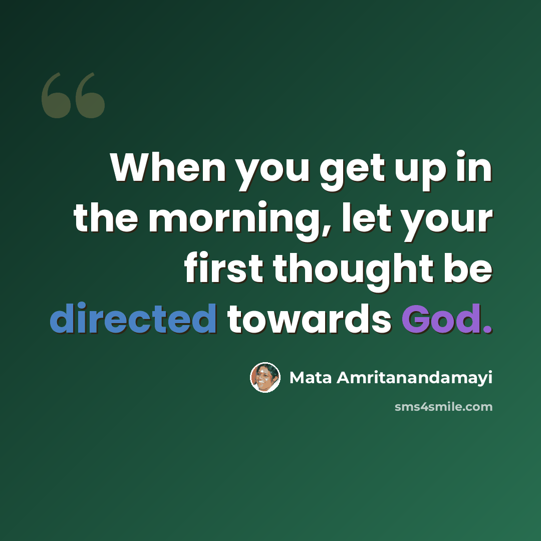 “When you get up in the morning, let your first thought be directed towards God.” quote by Mata Amritanandamayi
