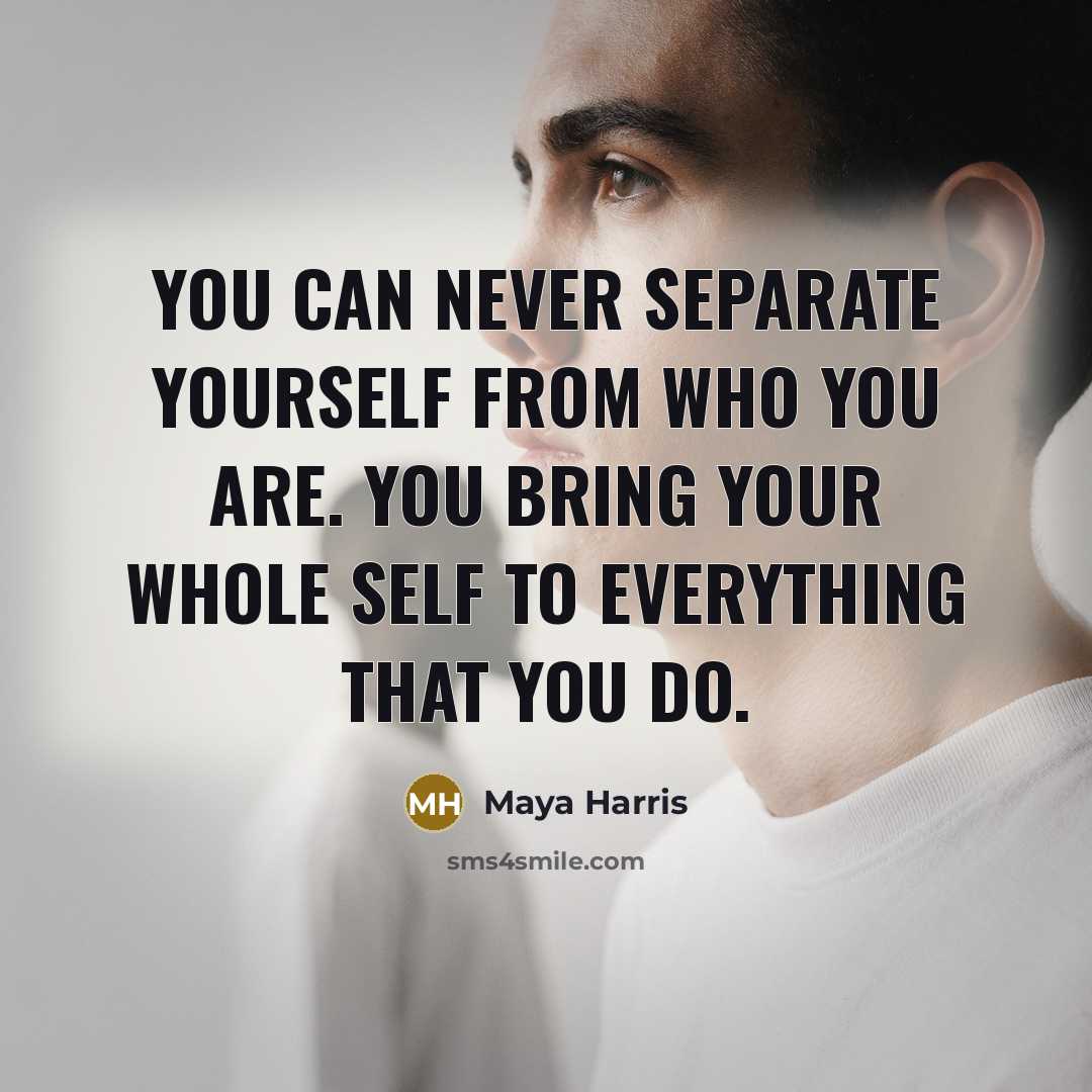 “You can never separate yourself from who you are. You bring your whole self to everything that you do.” quote by Maya Harris