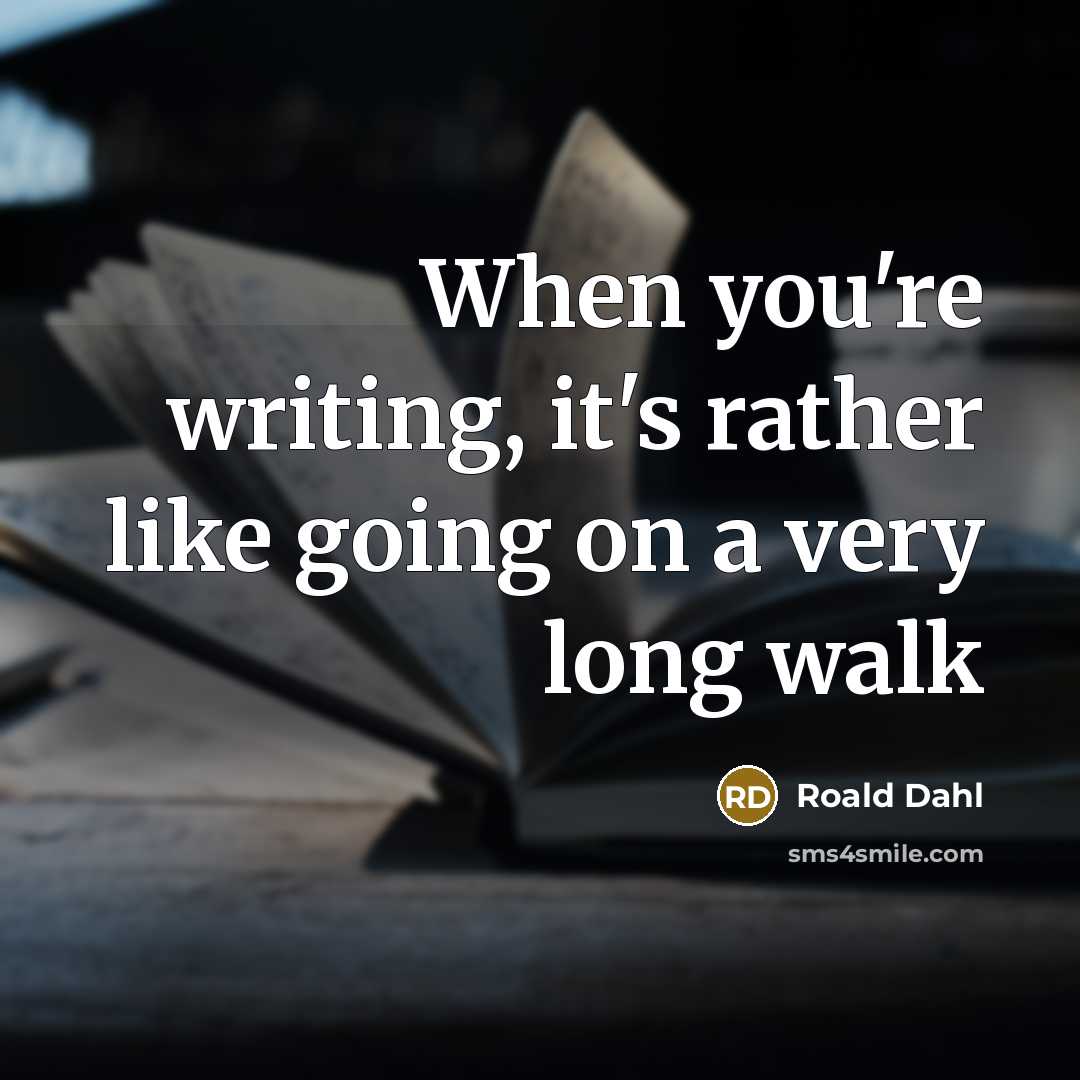 “When you're writing, it's rather like going on a very long walk” quote by Roald Dahl