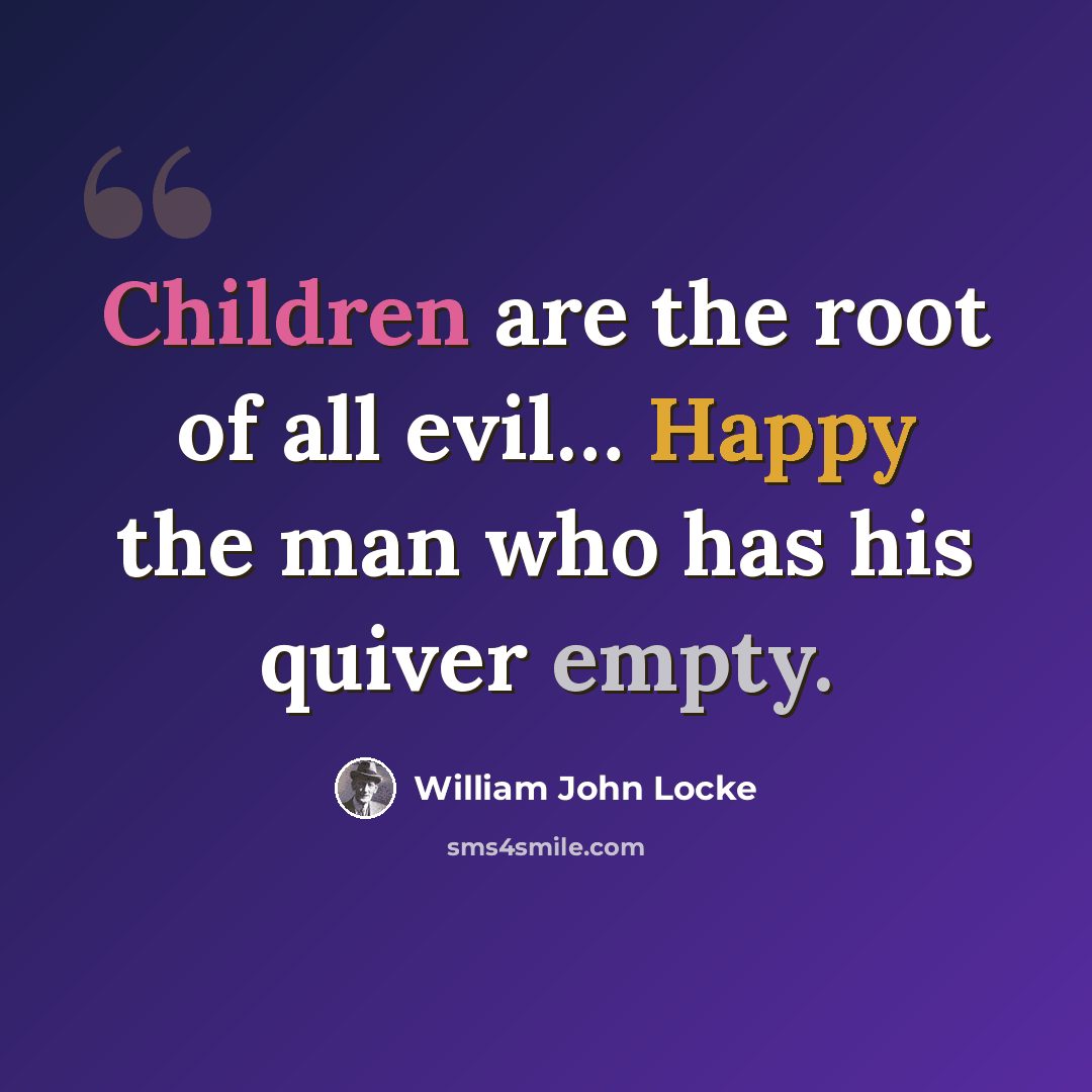 “Children are the root of all evil… Happy the man who has his quiver empty.” quote by William John Locke