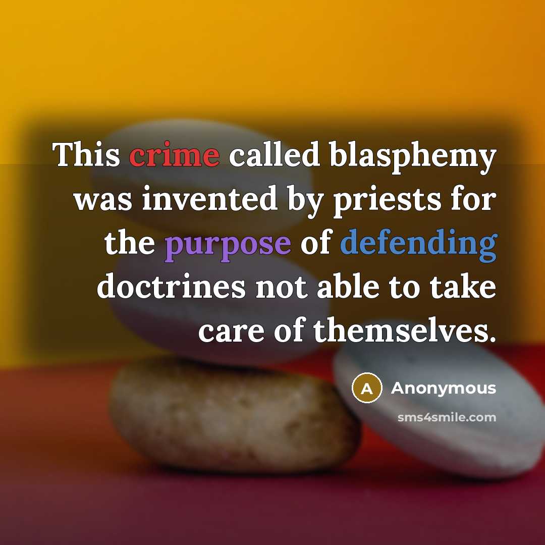 “This crime called blasphemy was invented by priests for the purpose of defending doctrines not able to take care of themselves.” quote by Anonymous