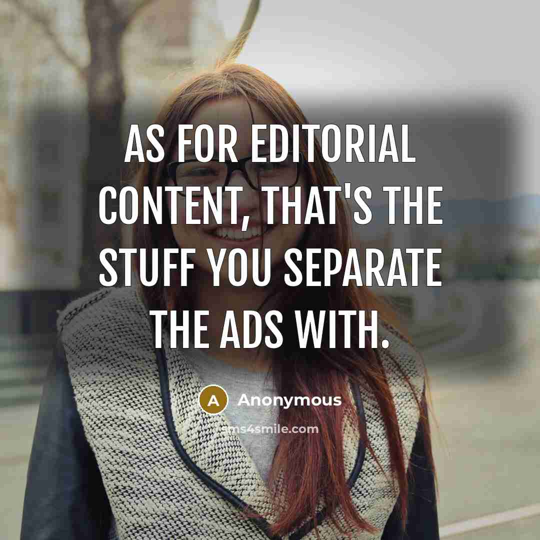 “As for editorial content, that's the stuff you separate the ads with.” quote by Anonymous
