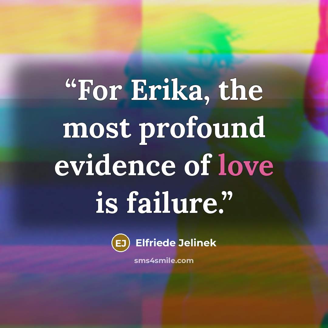 “For Erika, the most profound evidence of love is failure.” quote by Elfriede Jelinek