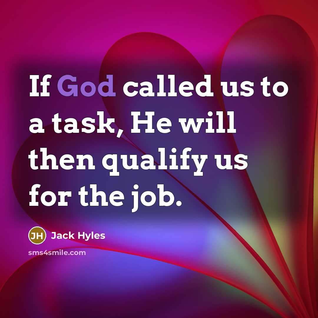 “If God called us to a task, He will then qualify us for the job.” quote by Jack Hyles
