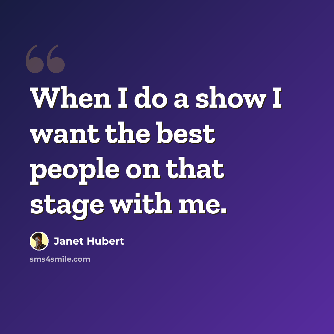 “When I do a show I want the best people on that stage with me.” quote by Janet Hubert