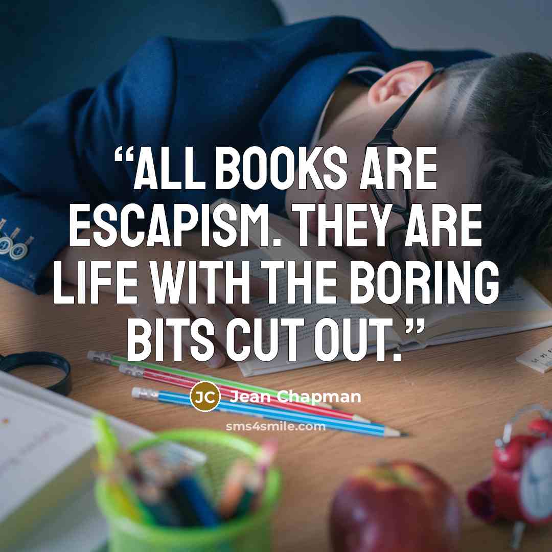 “All books are escapism. They are life with the boring bits cut out.” quote by Jean Chapman