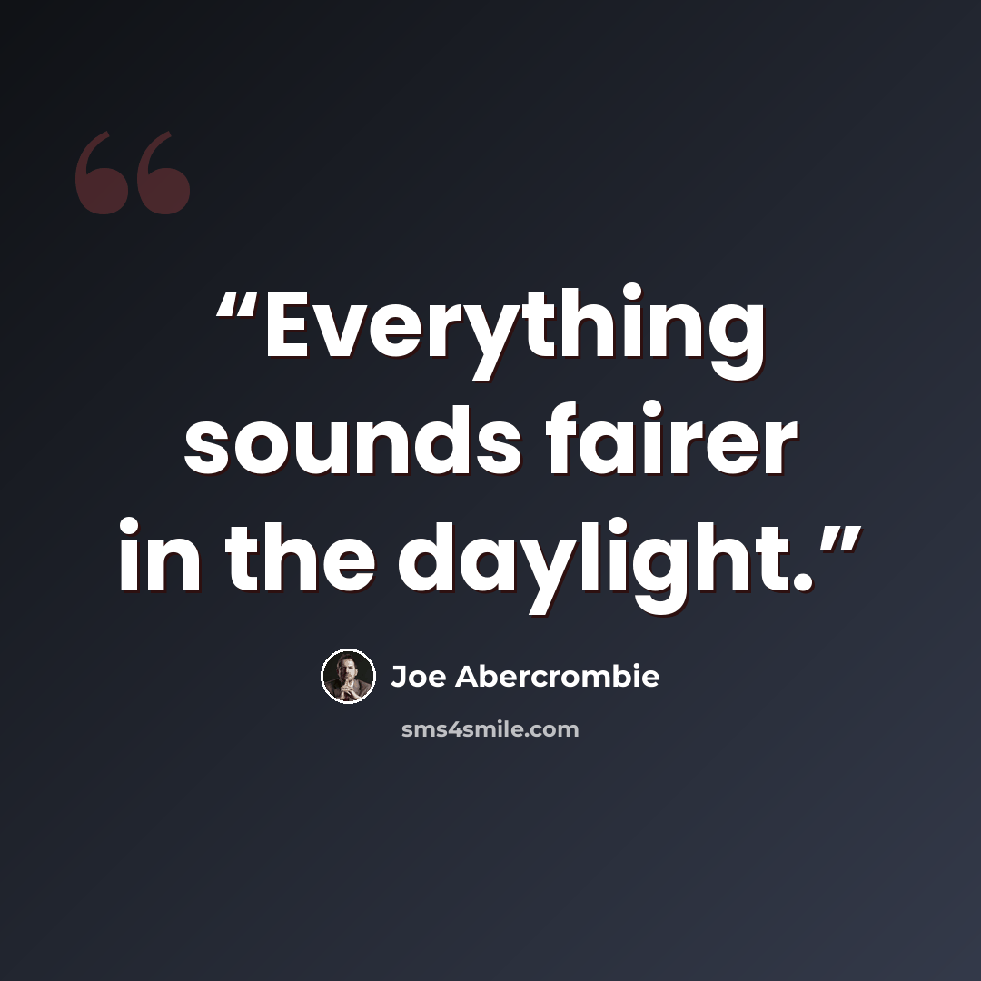 “Everything sounds fairer in the daylight.” quote by Joe Abercrombie