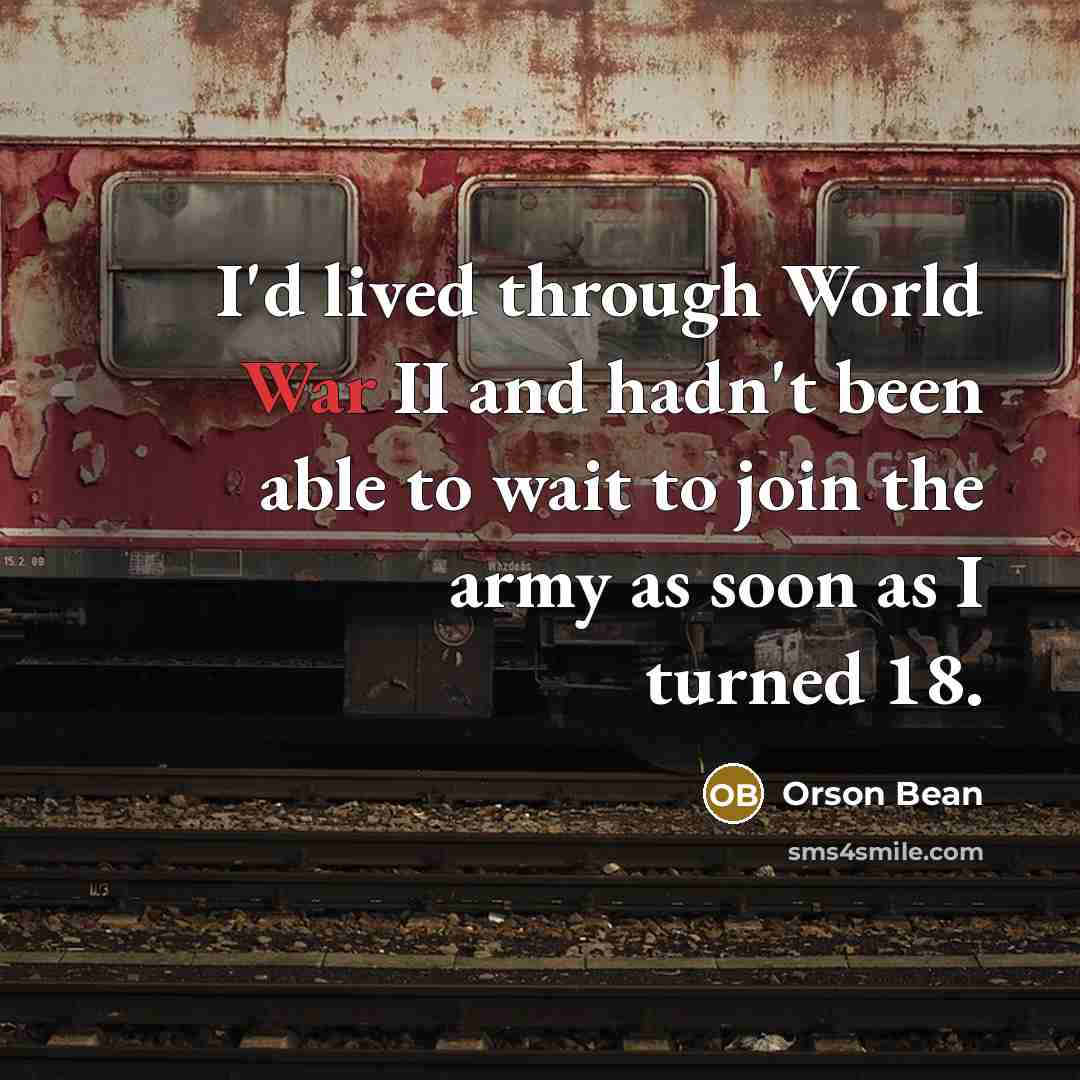“I'd lived through World War II and hadn't been able to wait to join the army as soon as I turned 18.” quote by Orson Bean