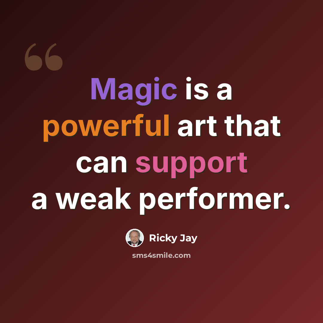 “Magic is a powerful art that can support a weak performer.” quote by Ricky Jay