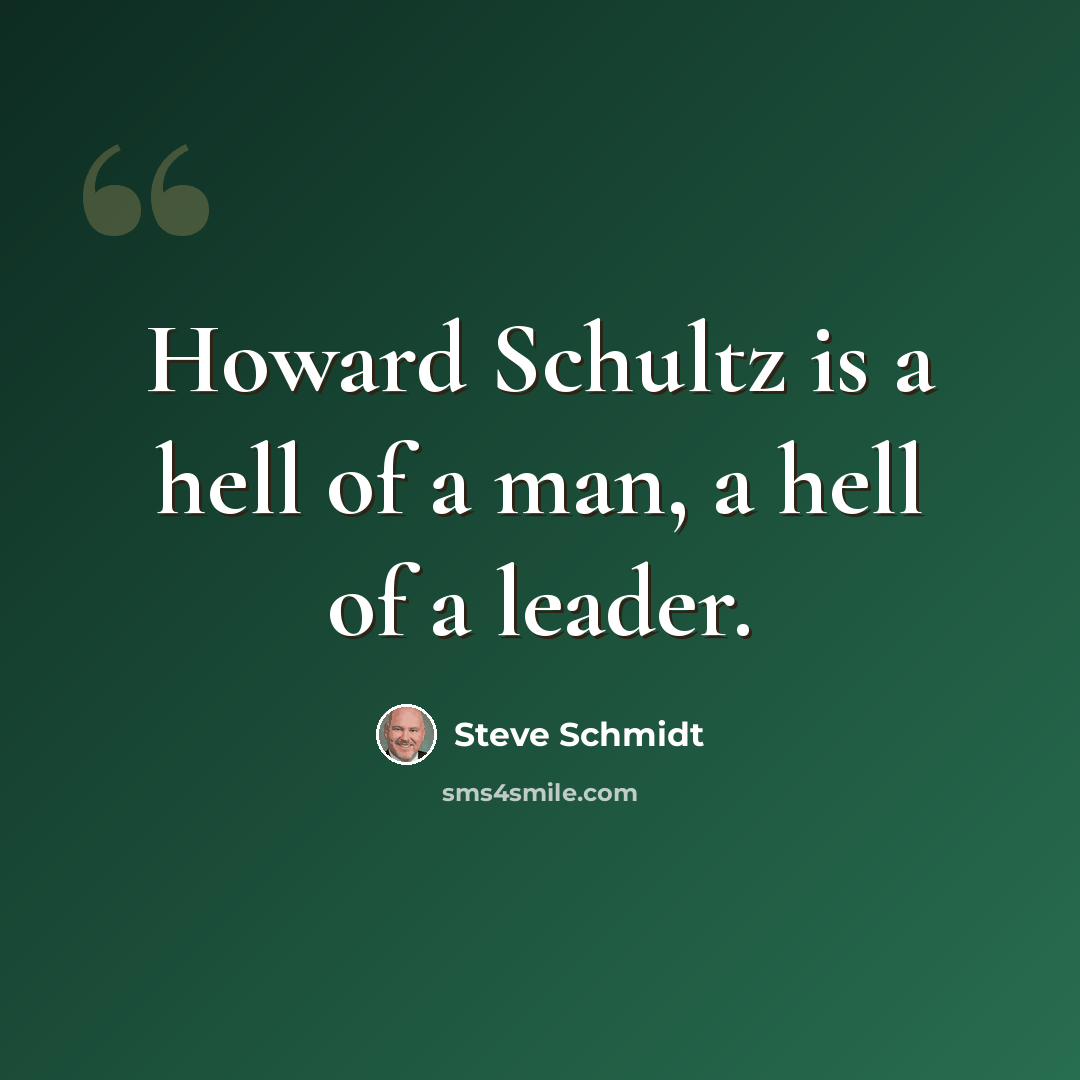 “Howard Schultz is a hell of a man, a hell of a leader.” quote by Steve Schmidt
