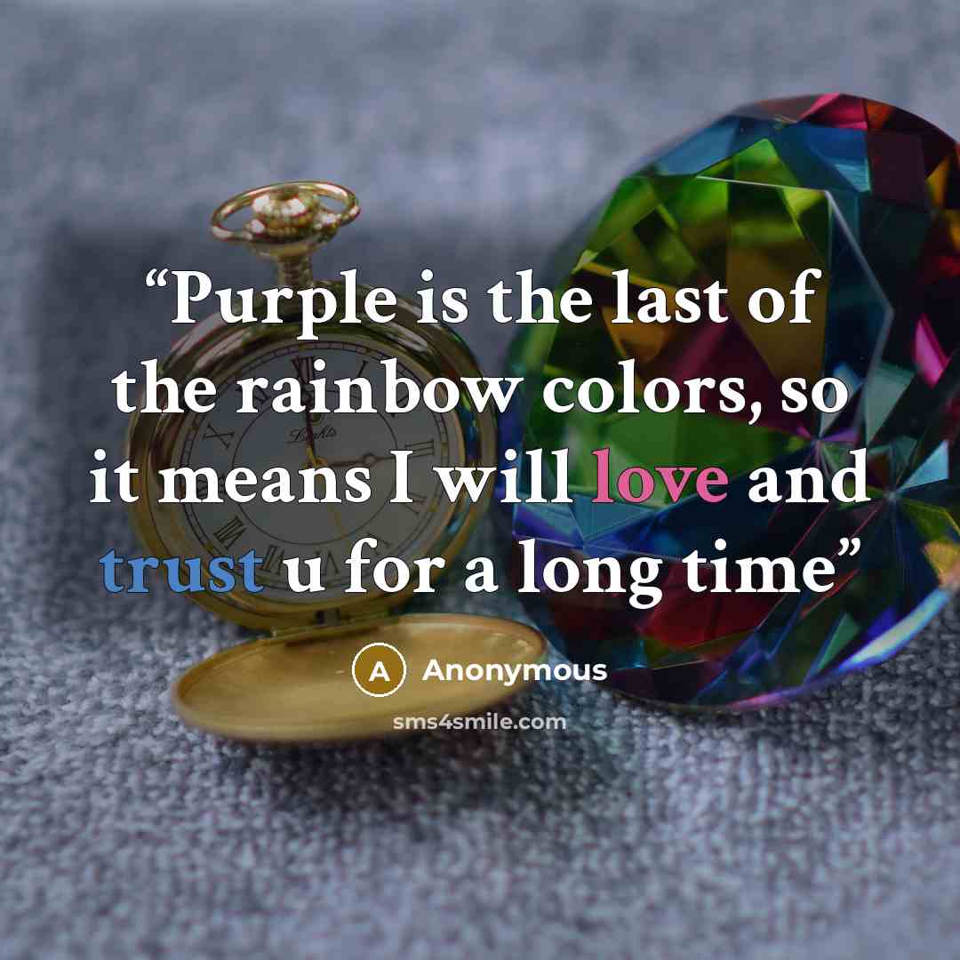 “Purple is the last of the rainbow colors, so it means I will love and trust u for a long time” quote by Anonymous