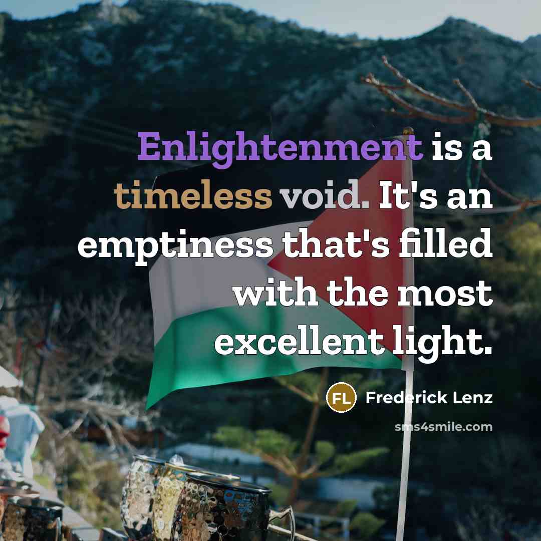 “Enlightenment is a timeless void. It's an emptiness that's filled with the most excellent light.” quote by Frederick Lenz
