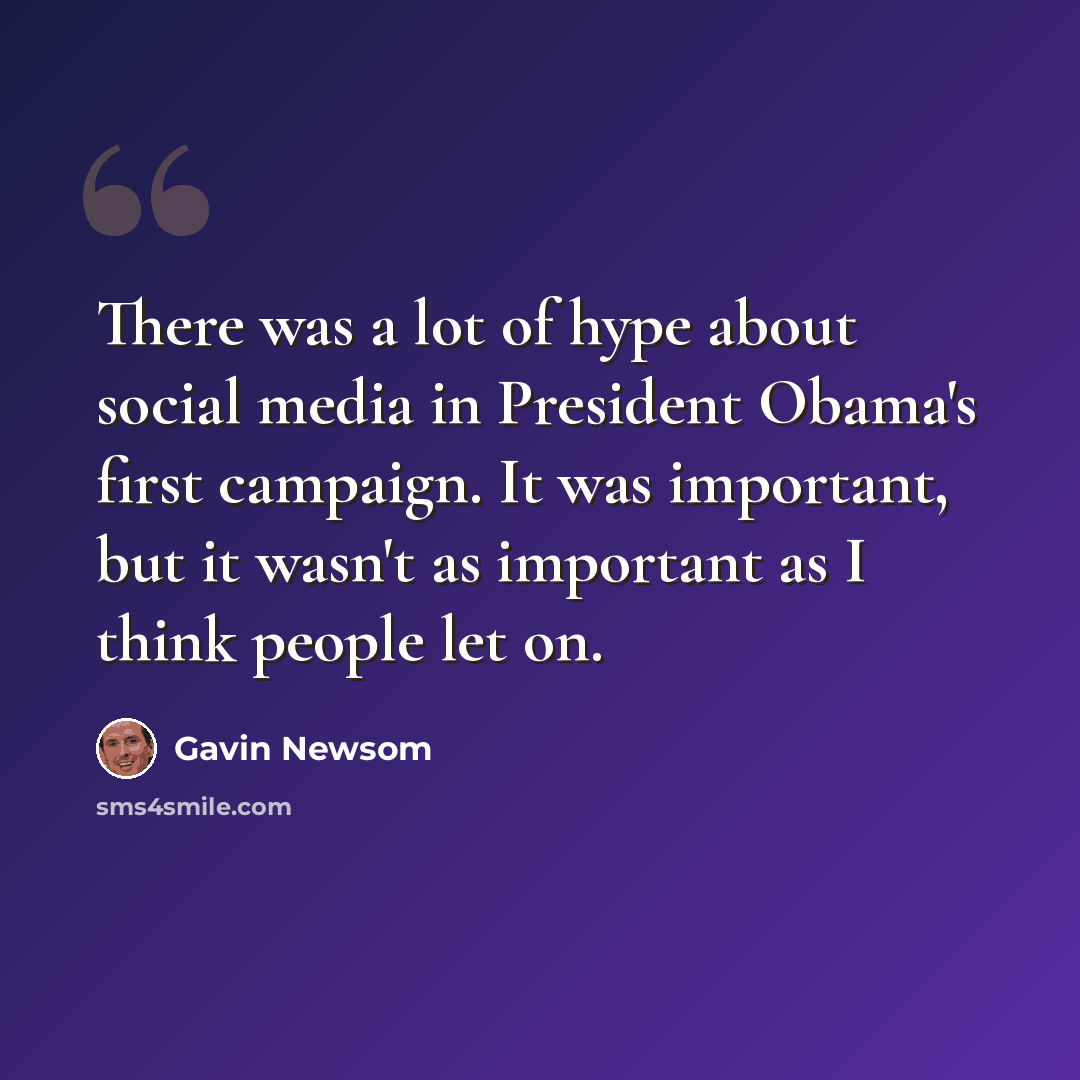 “There was a lot of hype about social media in President Obama's first campaign. It was important, but it wasn't as important as I think people let on.” quote by Gavin Newsom