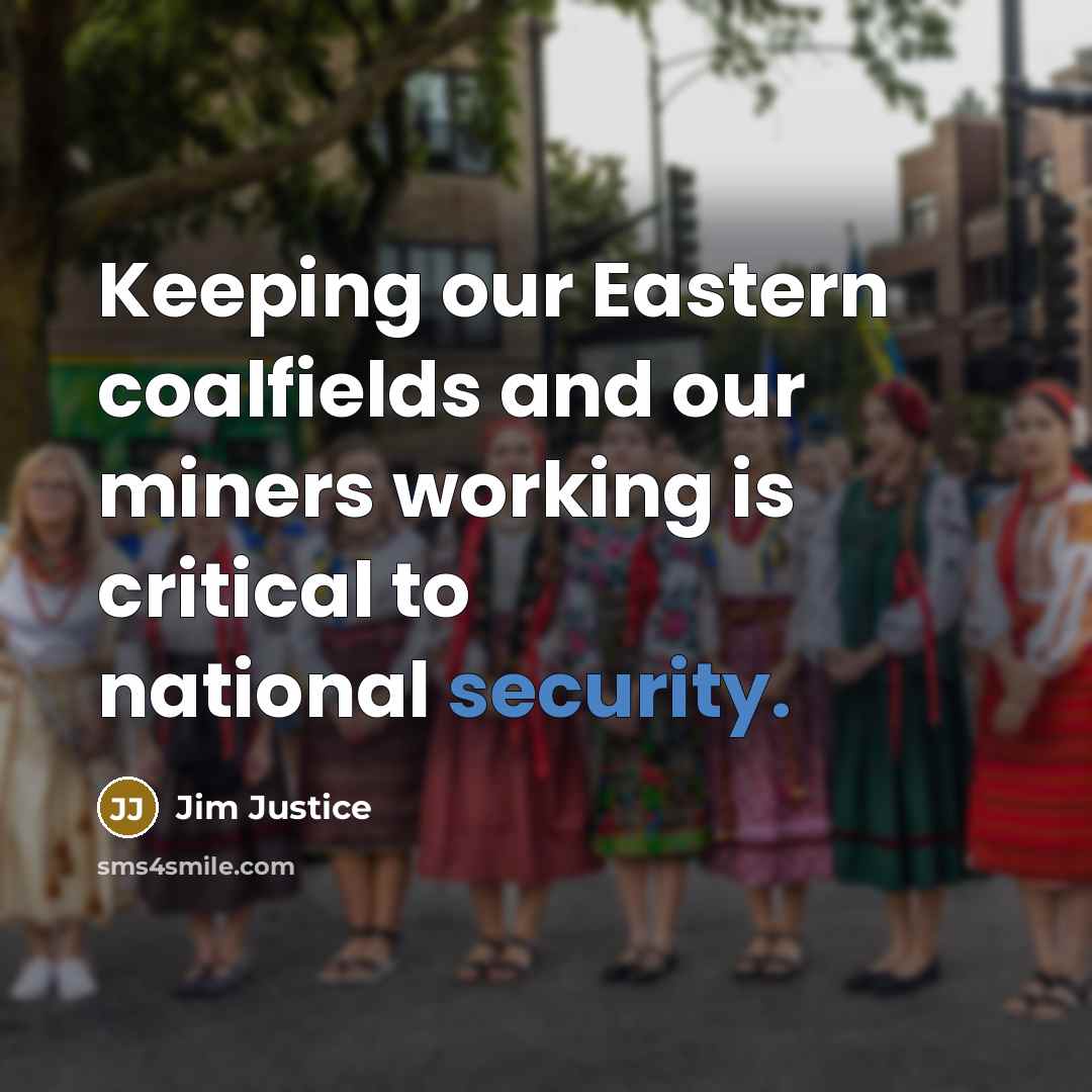 “Keeping our Eastern coalfields and our miners working is critical to national security.” quote by Jim Justice