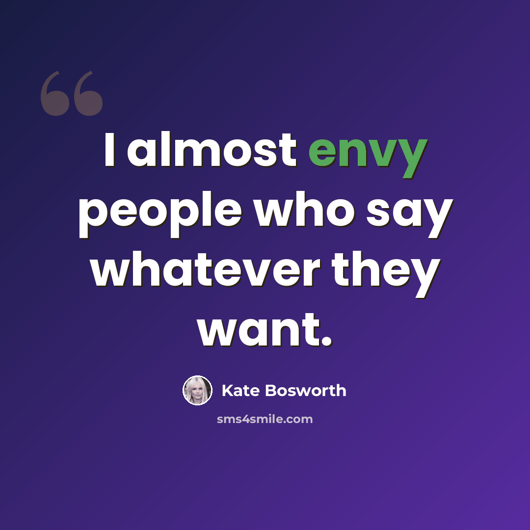 “I almost envy people who say whatever they want.” quote by Kate Bosworth